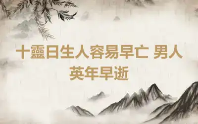 十靈日生人容易早亡 男人英年早逝