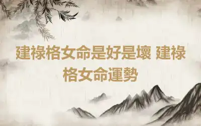 建祿格女命是好是壞 建祿格女命運勢